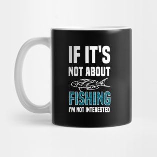 If I'ts Not About Fishing I'm Not Interested Mug